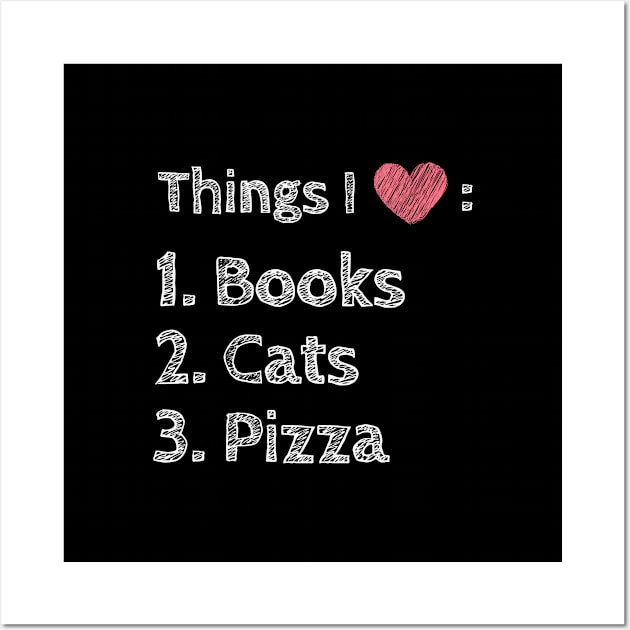 Love Books Cats Pizza Cute Funny Foodie Shirt Laugh Joke Food Hungry Snack Gift Sarcastic Happy Introvert Awkward Geek Hipster Silly Inspirational Motivational Birthday Present Wall Art by EpsilonEridani